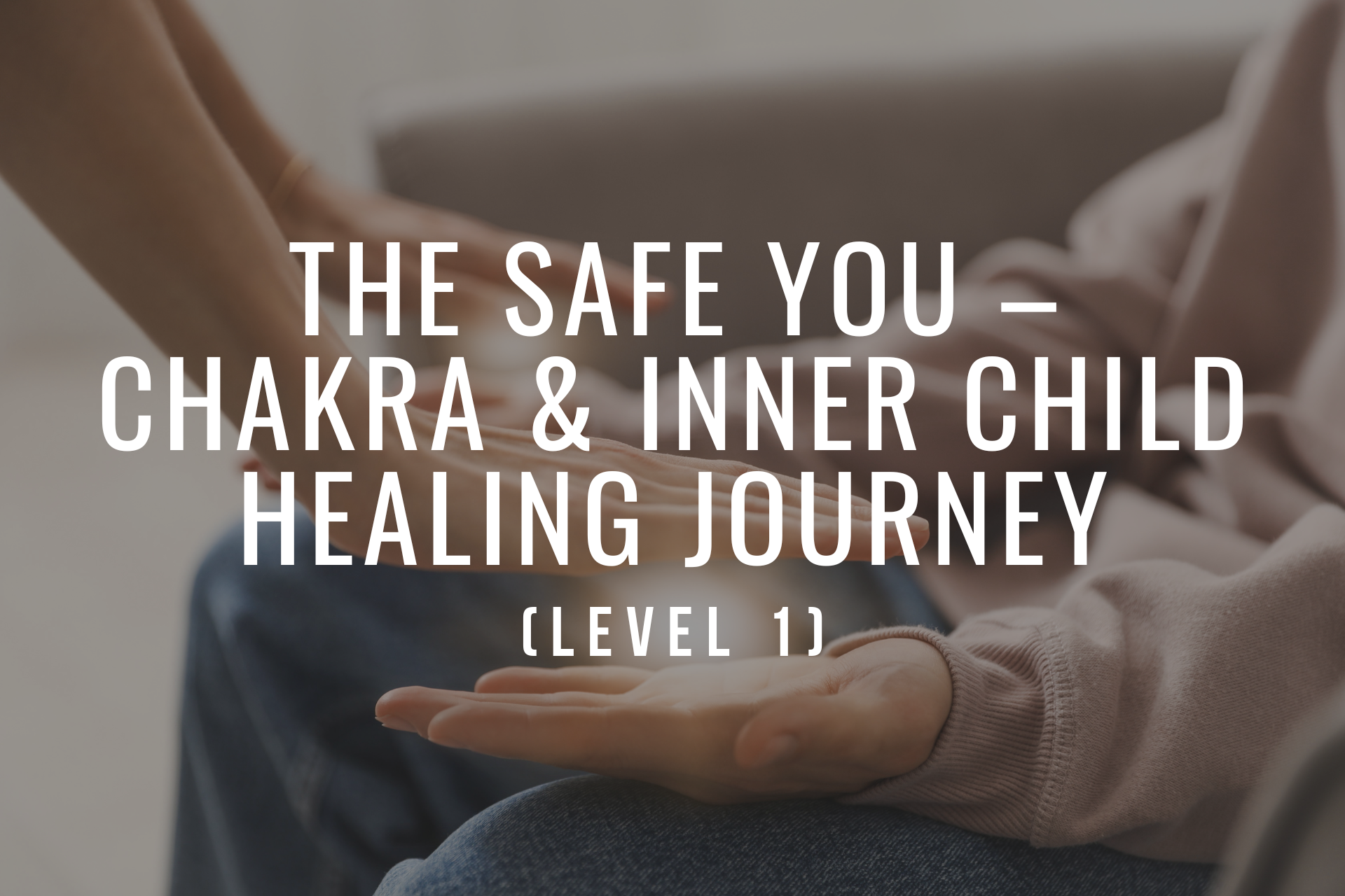 The Safe You – Chakra & Inner Child Healing Journey (Level 1) The Safe You – Chakra & Inner Child Healing Journey (Level 1)